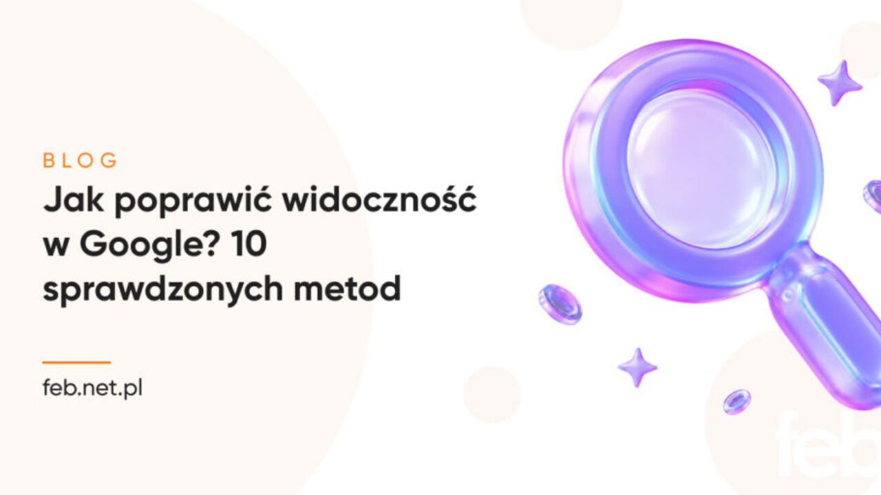 Jak poprawić widoczność w Google? 10 sprawdzonych metod