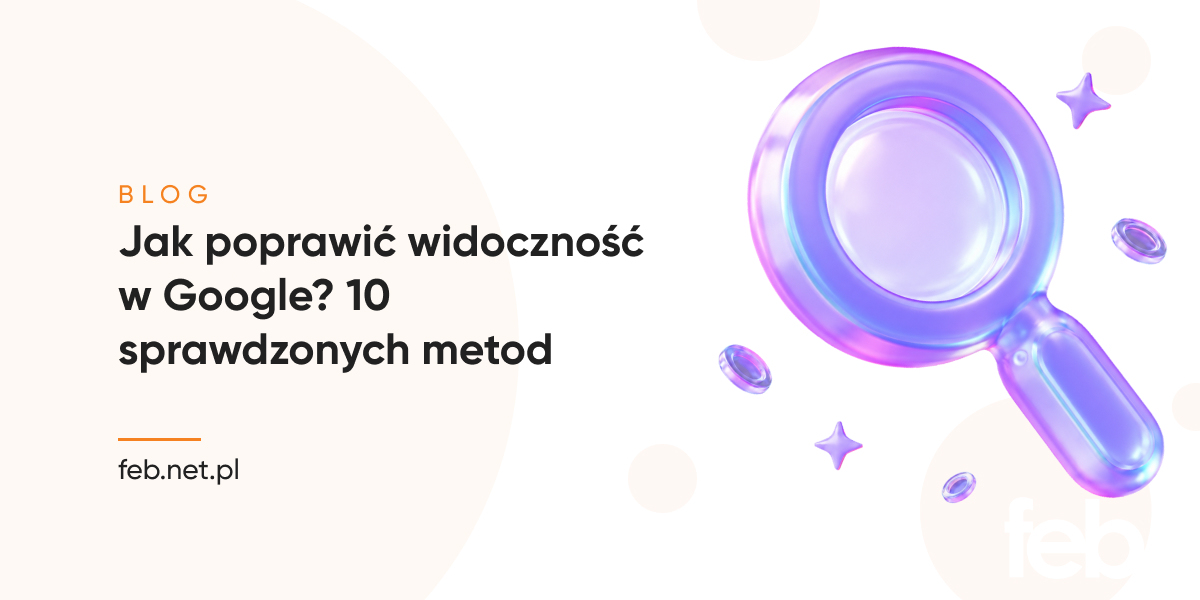 Jak poprawić widoczność w Google? 10 sprawdzonych metod