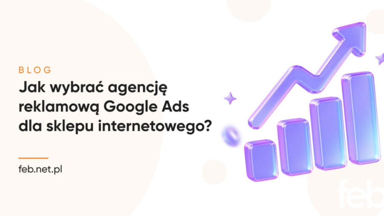Jak wybrać agencję reklamową Google Ads dla sklepu internetowego?