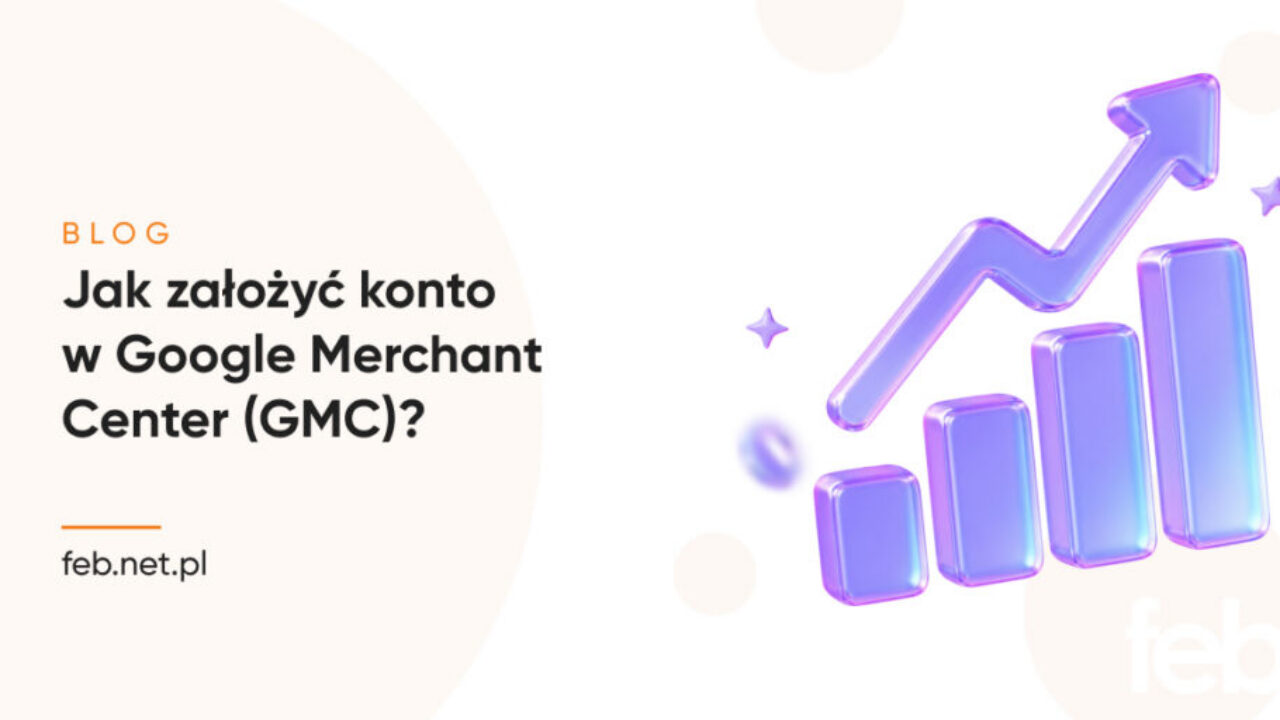 Jak założyć konto w Google Merchant Center (GMC)?