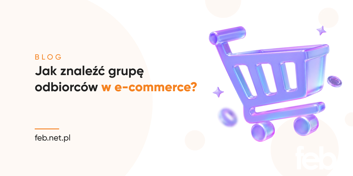 Jak znaleźć grupę odbiorców w e-commerce? Jak znaleźć grupę odbiorców w e-commerce?