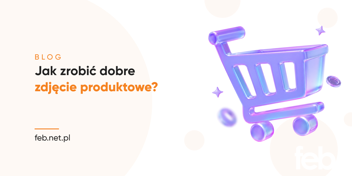 Jak zrobić dobre zdjęcie produktowe?
