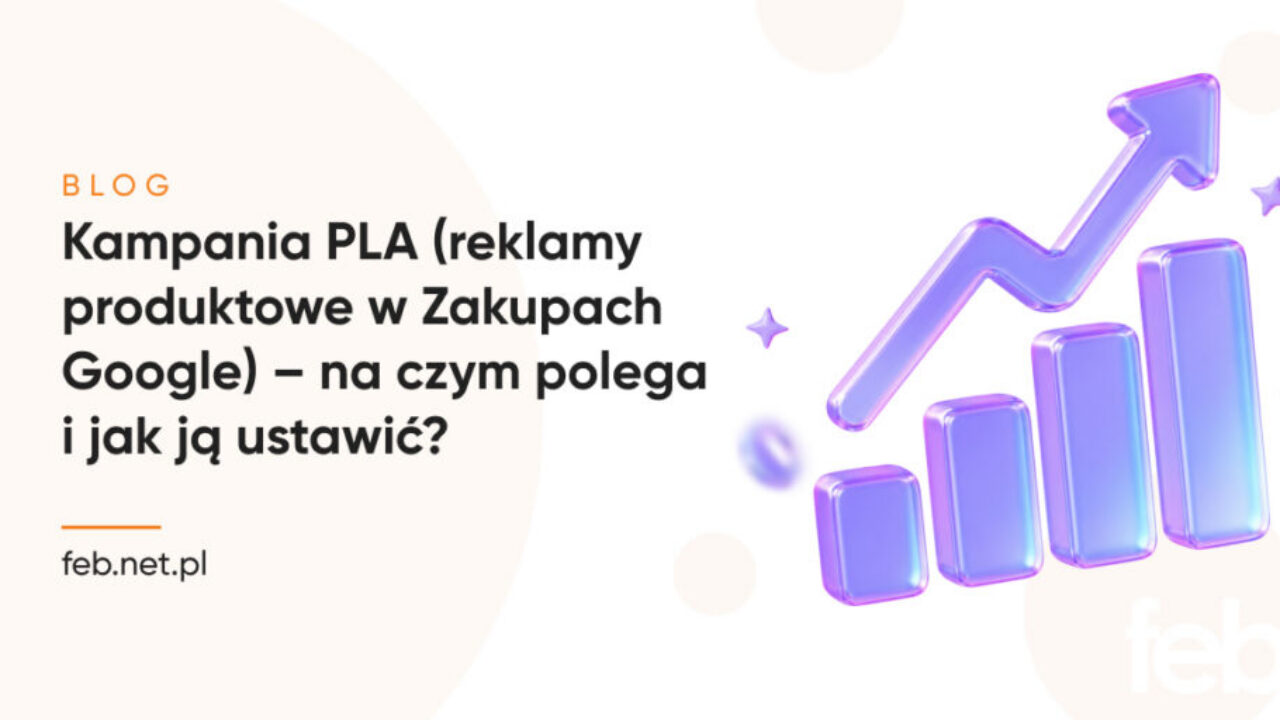 Kampania PLA (reklamy produktowe w Zakupach Google) – na czym polega i jak ją ustawić?
