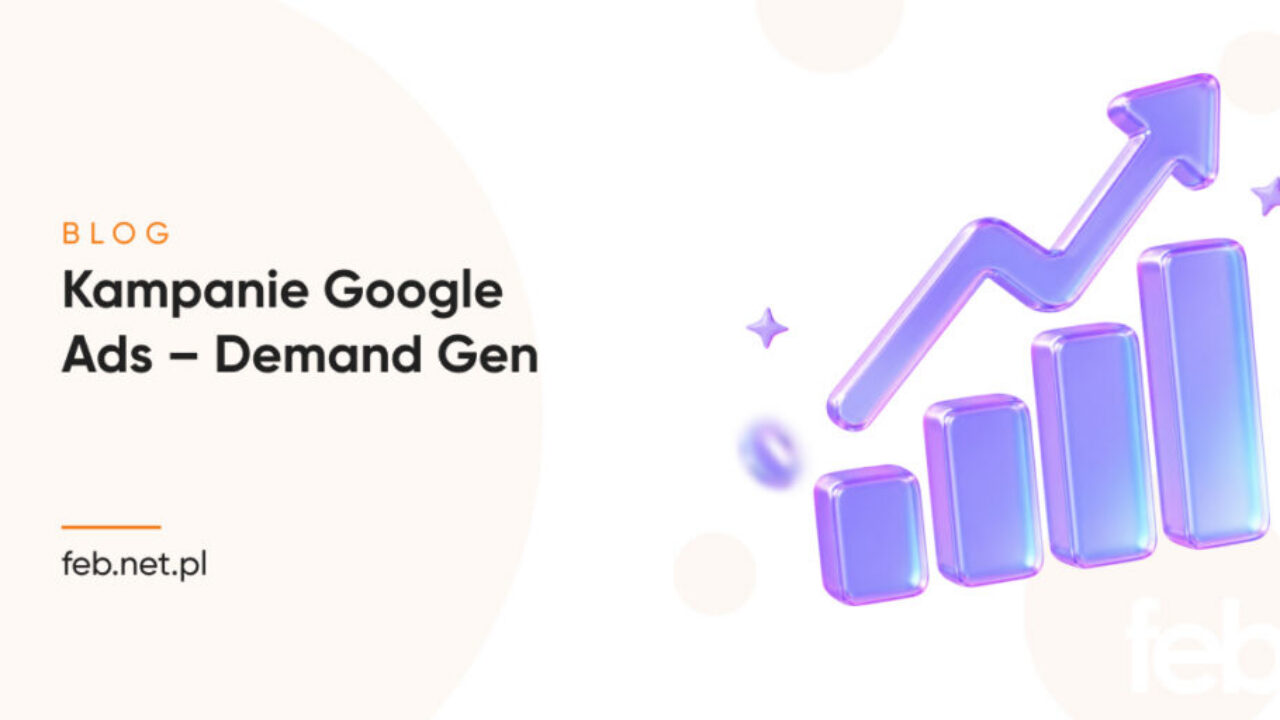 Kampanie Google Ads - Demand Gen Kampanie Google Ads – Demand Gen