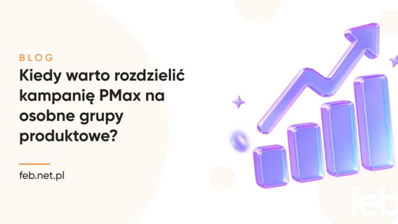 Kiedy warto rozdzielić kampanię PMax na osobne grupy produktowe? Kiedy warto rozdzielić kampanię PMax na osobne grupy produktowe?