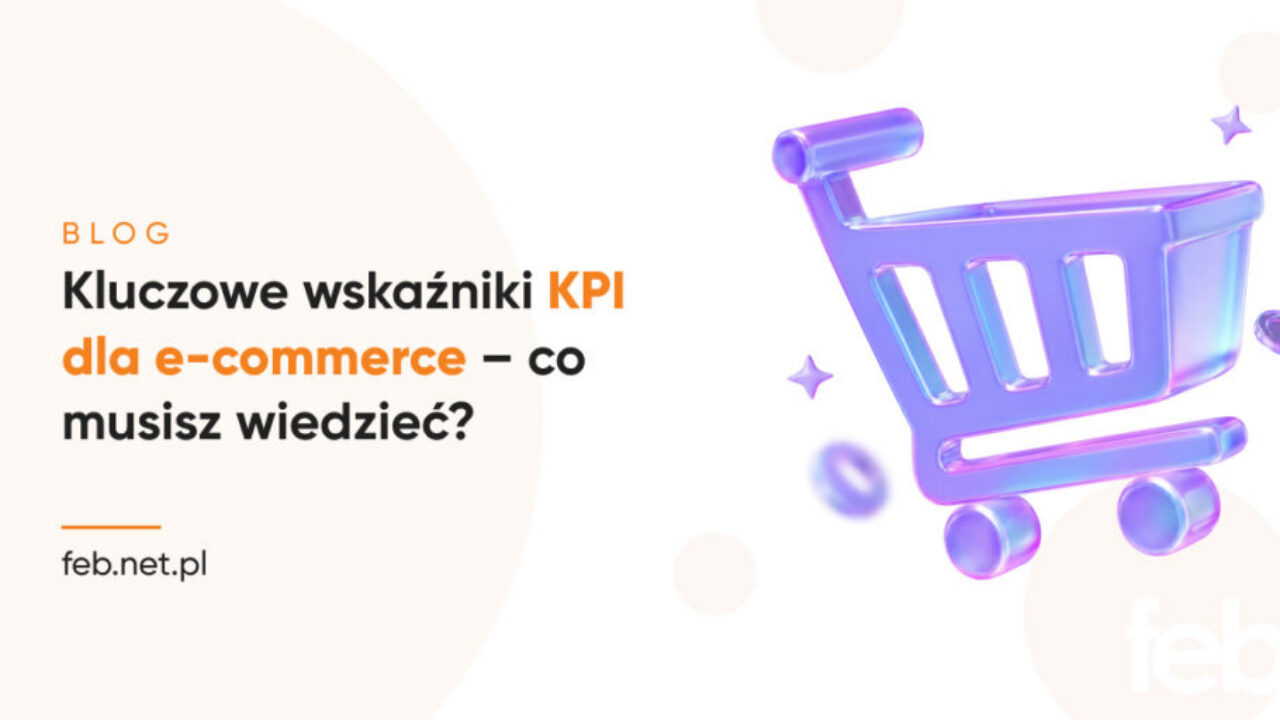 Kluczowe wskaźniki KPI dla e-commerce – co musisz wiedzieć?
