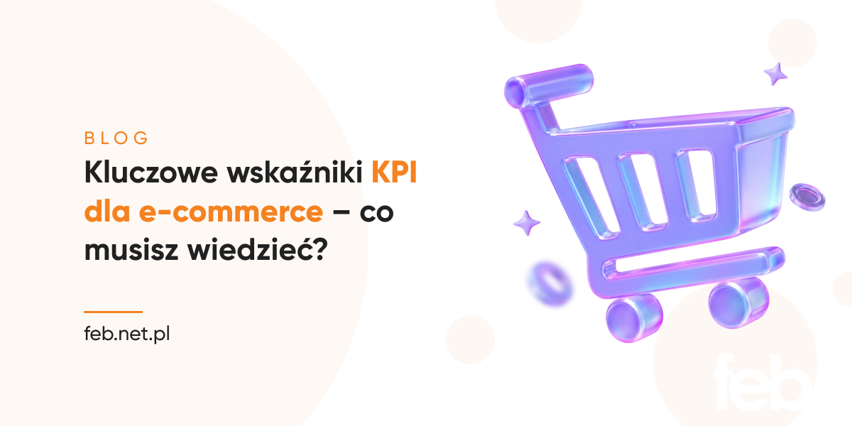 Kluczowe wskaźniki KPI dla e-commerce – co musisz wiedzieć? Kluczowe wskaźniki KPI dla e-commerce – co musisz wiedzieć?