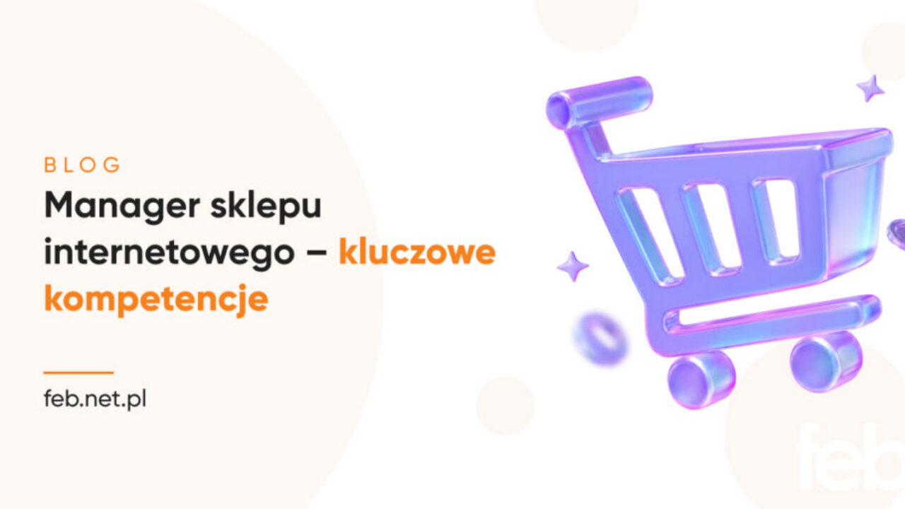 Manager sklepu internetowego - kluczowe kompetencje Manager sklepu internetowego – kluczowe kompetencje
