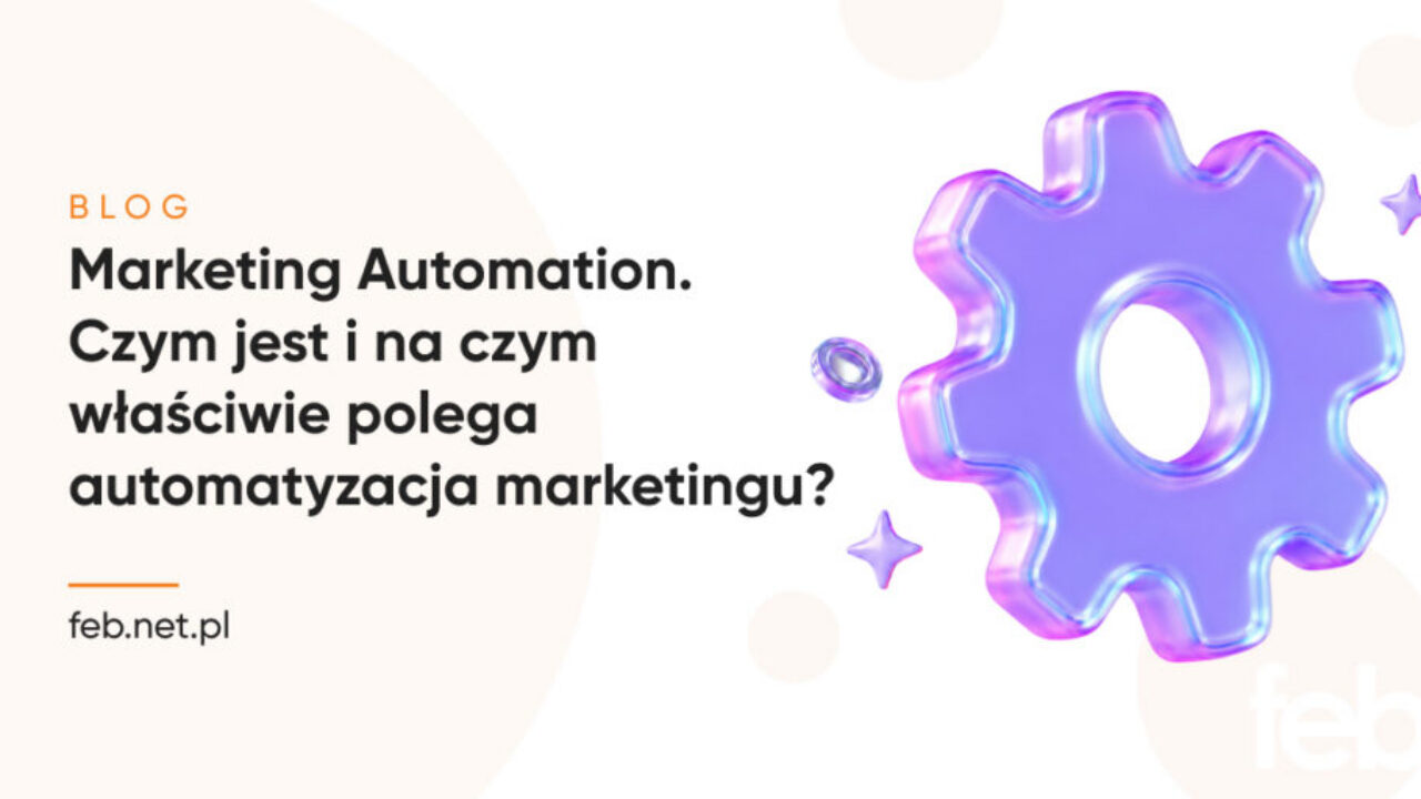 Marketing Automation. Czym jest i na czym właściwie polega automatyzacja marketingu? Marketing Automation. Czym jest i na czym właściwie polega automatyzacja marketingu?