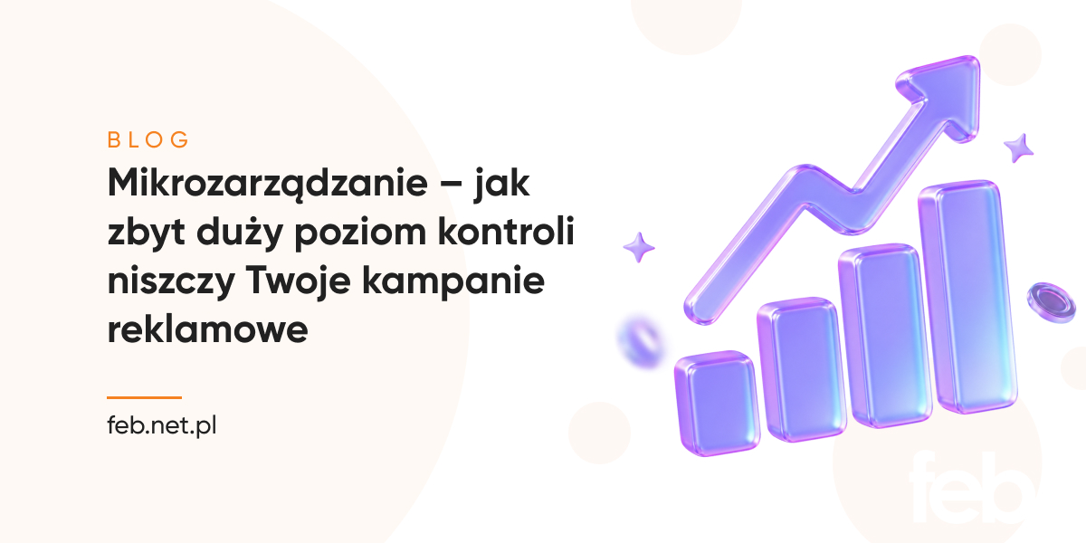 Mikrozarządzanie - jak zbyt duży poziom kontroli niszczy Twoje kampanie reklamowe Mikrozarządzanie – jak zbyt duży poziom kontroli niszczy Twoje kampanie reklamowe
