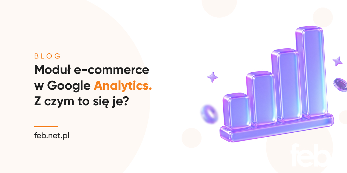 Moduł e-commerce w Google Analytics. Z czym to się je? Moduł e-commerce w Google Analytics. Z czym to się je?
