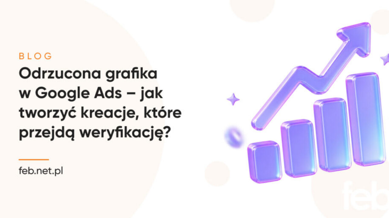 Odrzucona grafika w Google Ads – jak tworzyć kreacje, które przejdą weryfikację?