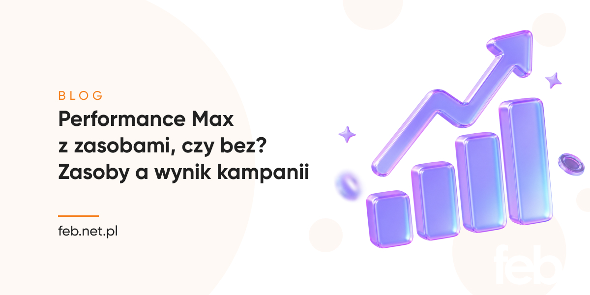 Performance Max z zasobami, czy bez? Zasoby a wynik kampanii