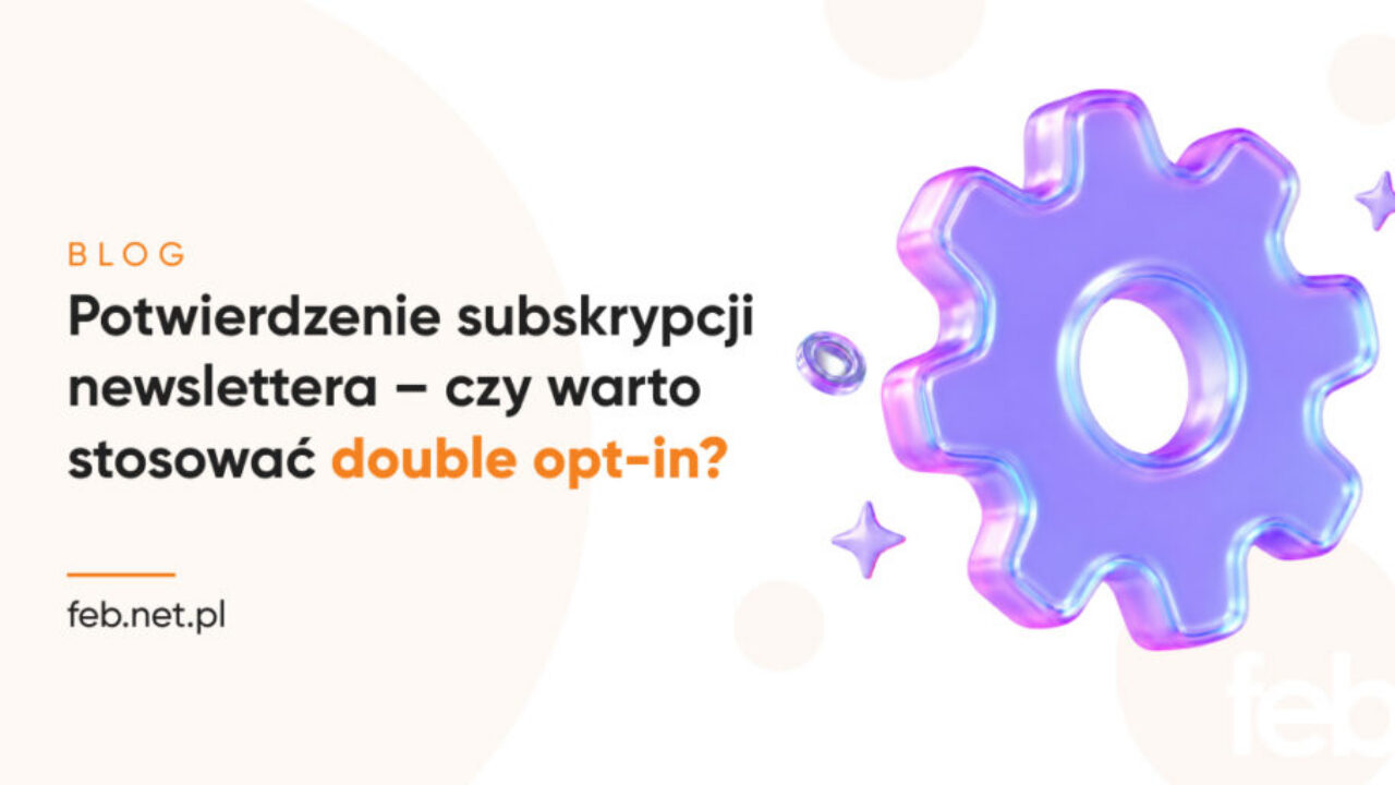 Potwierdzenie subskrypcji newslettera – czy warto stosować double opt-in? Potwierdzenie subskrypcji newslettera – czy warto stosować double opt-in?