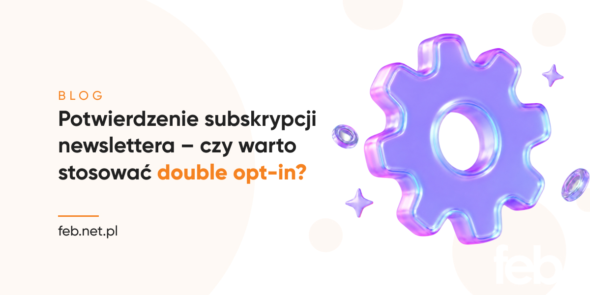 Potwierdzenie subskrypcji newslettera – czy warto stosować double opt-in?