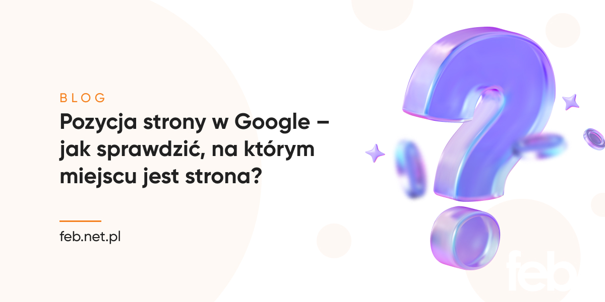 Pozycja strony w Google – jak sprawdzić, na którym miejscu jest strona?
