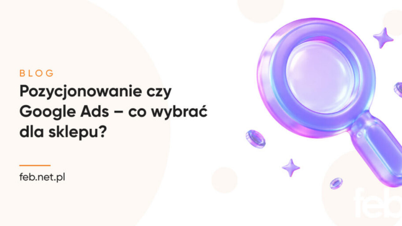 Pozycjonowanie czy Google Ads – co wybrać dla sklepu?
