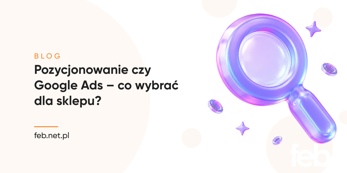 Pozycjonowanie czy Google Ads – co wybrać dla sklepu? Pozycjonowanie czy Google Ads – co wybrać dla sklepu?