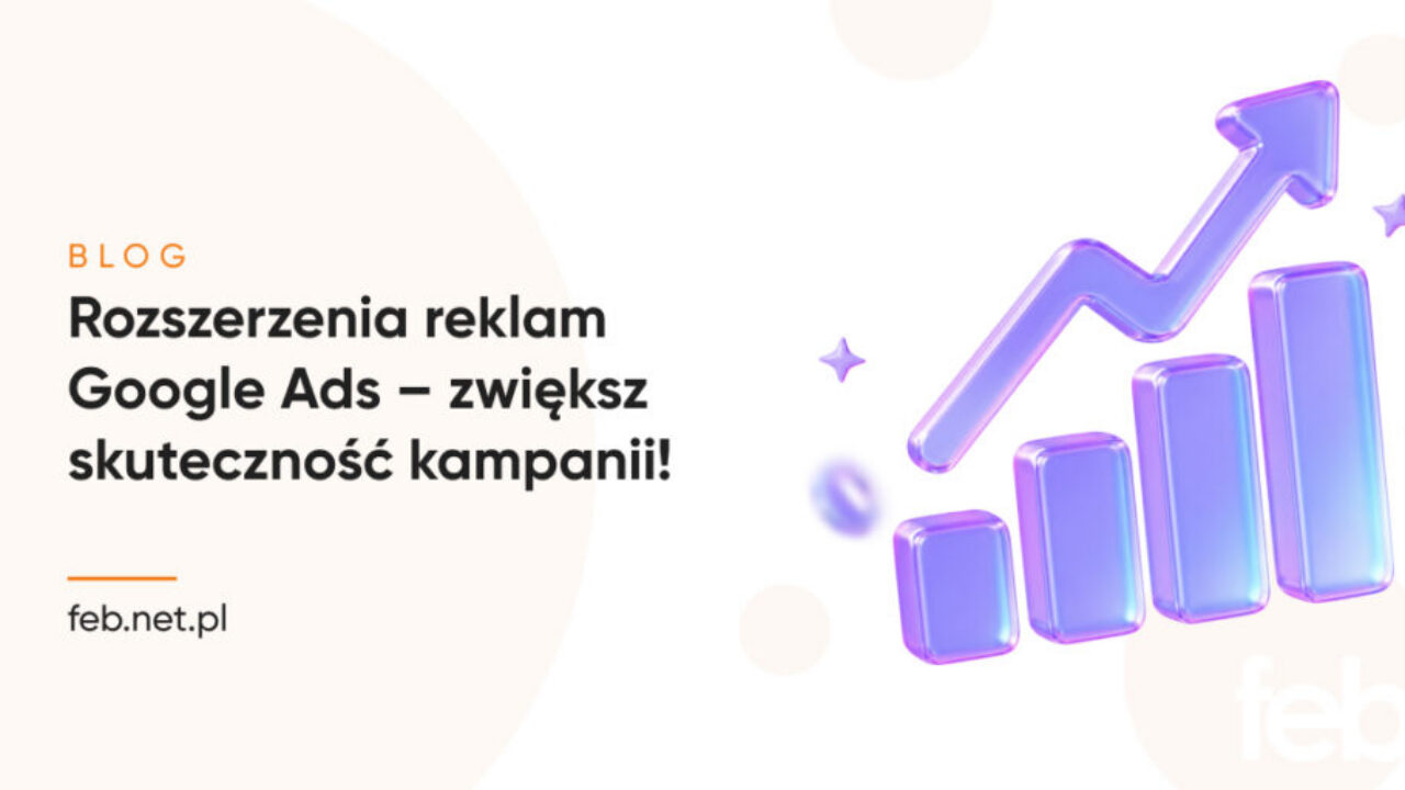 Rozszerzenia reklam Google Ads – zwiększ skuteczność kampanii!
