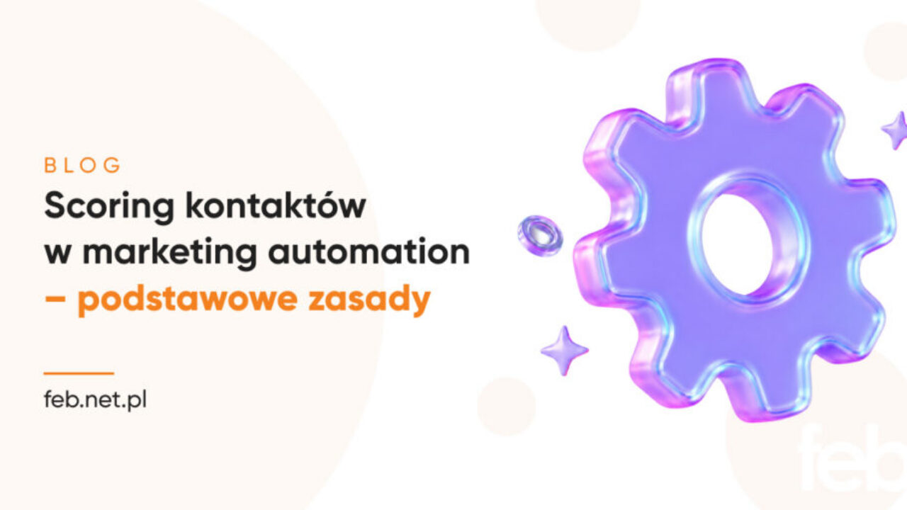 Scoring kontaktów w marketing automation – podstawowe zasady Scoring kontaktów w marketing automation – podstawowe zasady