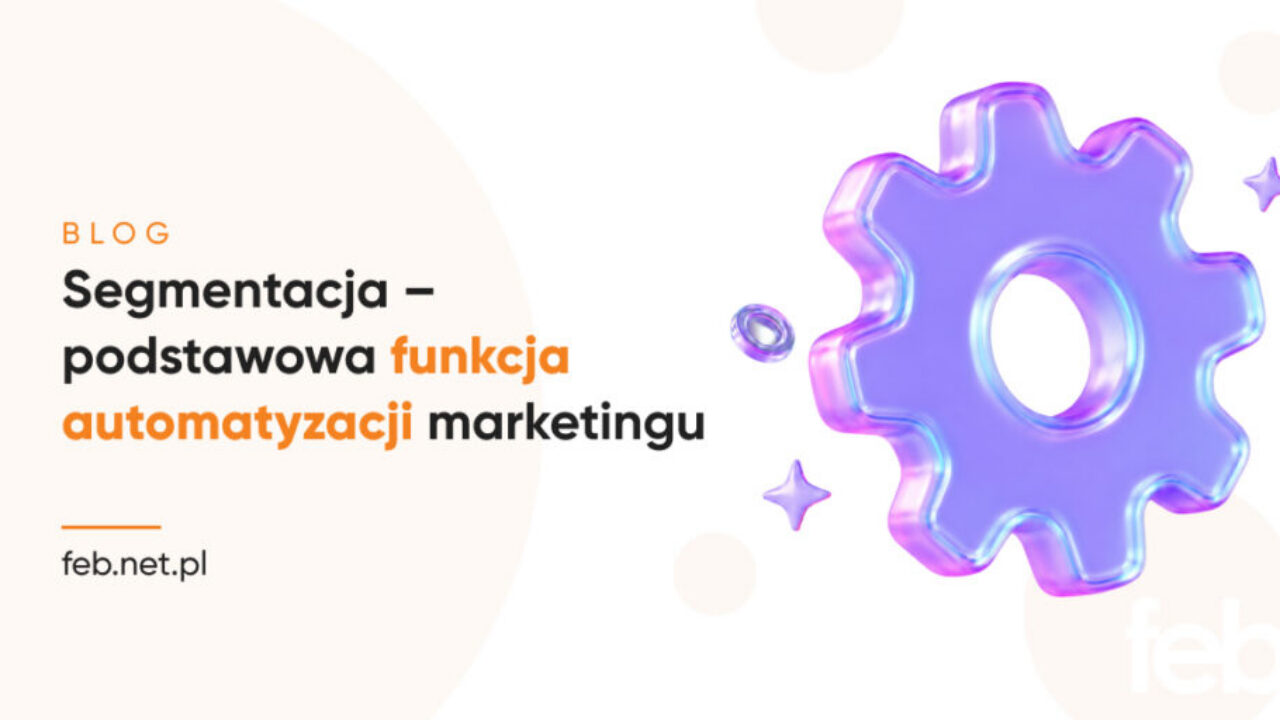 Segmentacja – podstawowa funkcja automatyzacji marketingu Segmentacja – podstawowa funkcja automatyzacji marketingu
