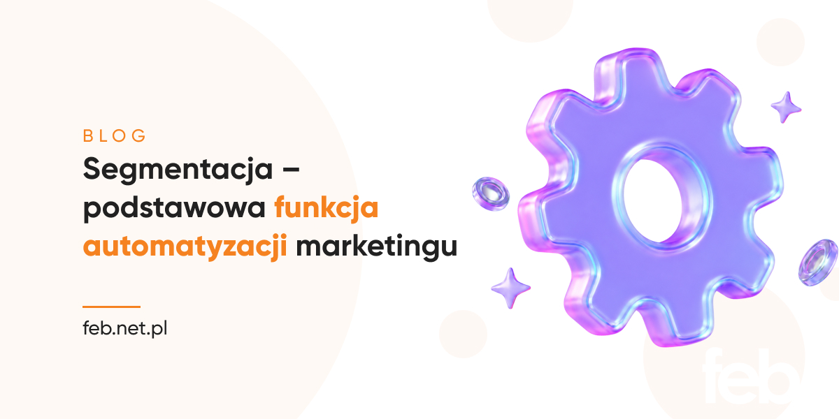 Segmentacja – podstawowa funkcja automatyzacji marketingu