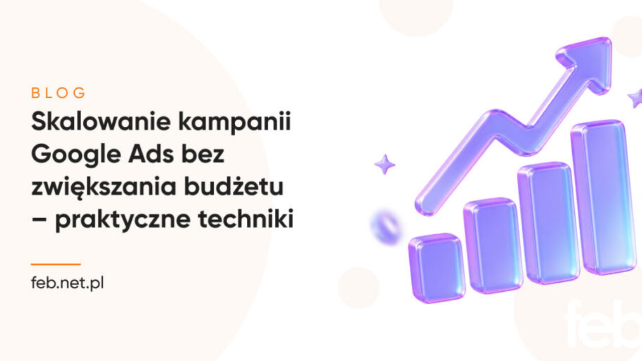 Skalowanie kampanii Google Ads bez zwiększania budżetu – praktyczne techniki Skalowanie kampanii Google Ads bez zwiększania budżetu – praktyczne techniki