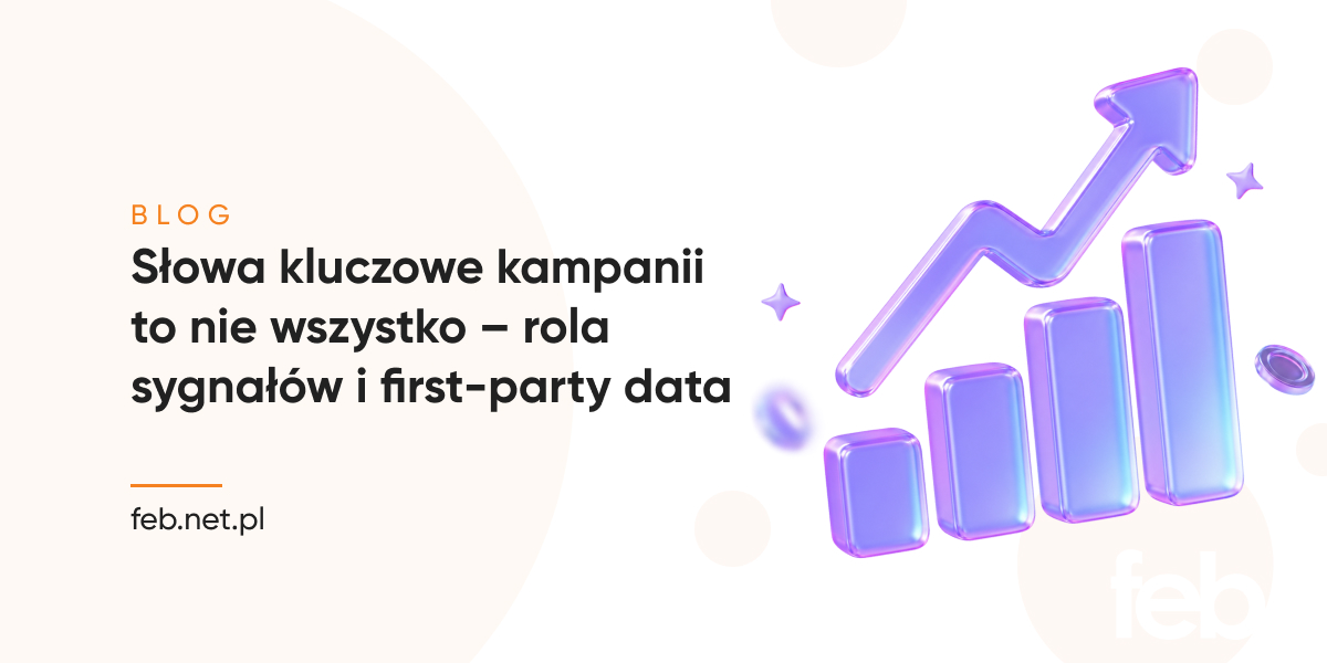Słowa kluczowe kampanii to nie wszystko – rola sygnałów i first-party data Słowa kluczowe kampanii to nie wszystko – rola sygnałów i first-party data