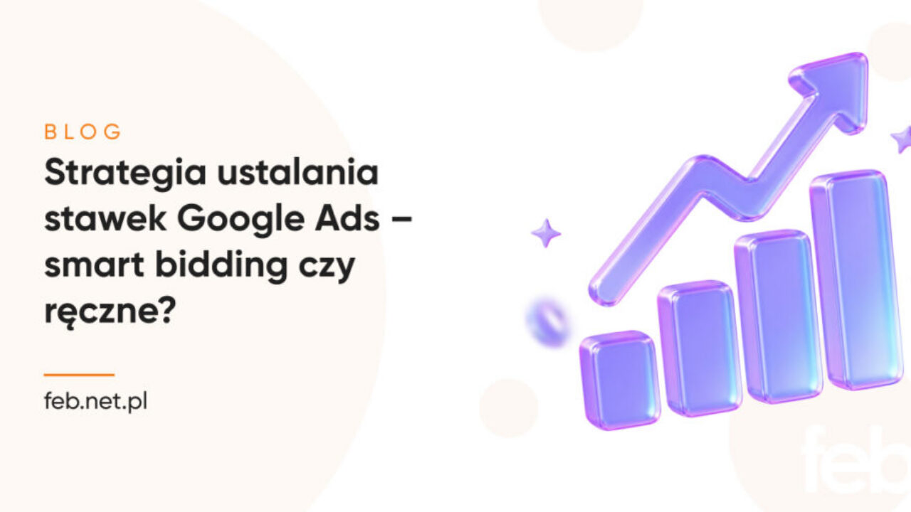 Strategia ustalania stawek Google Ads – smart bidding czy ręczne? Strategia ustalania stawek Google Ads – smart bidding czy ręczne?