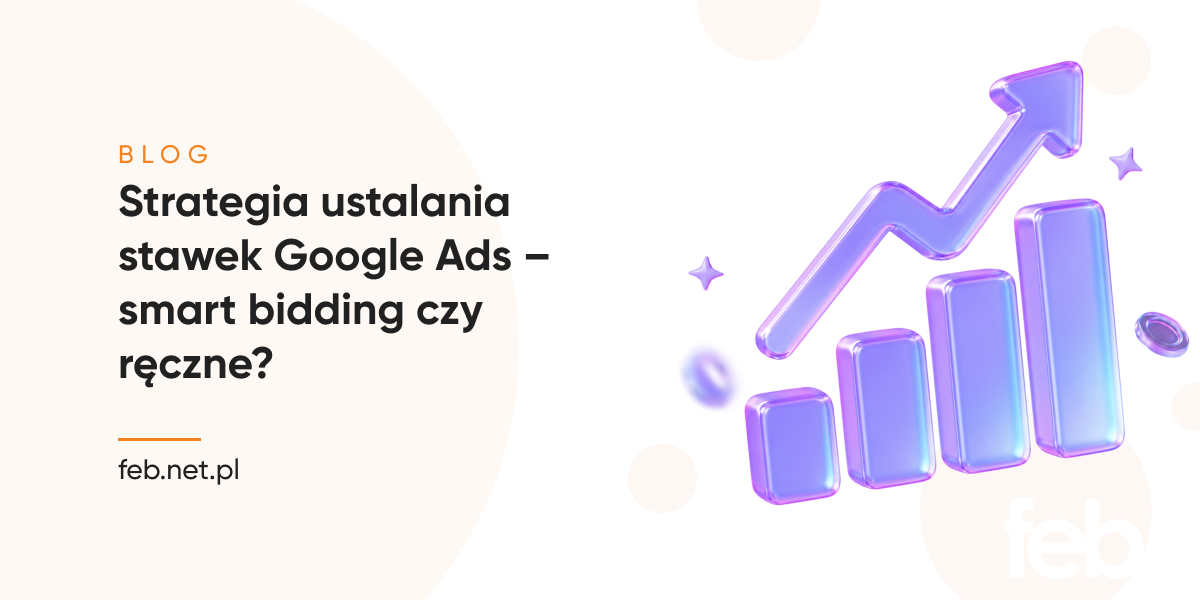 Strategia ustalania stawek Google Ads – smart bidding czy ręczne?