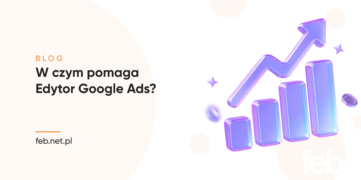 W czym pomaga Edytor Google Ads? W czym pomaga Edytor Google Ads?