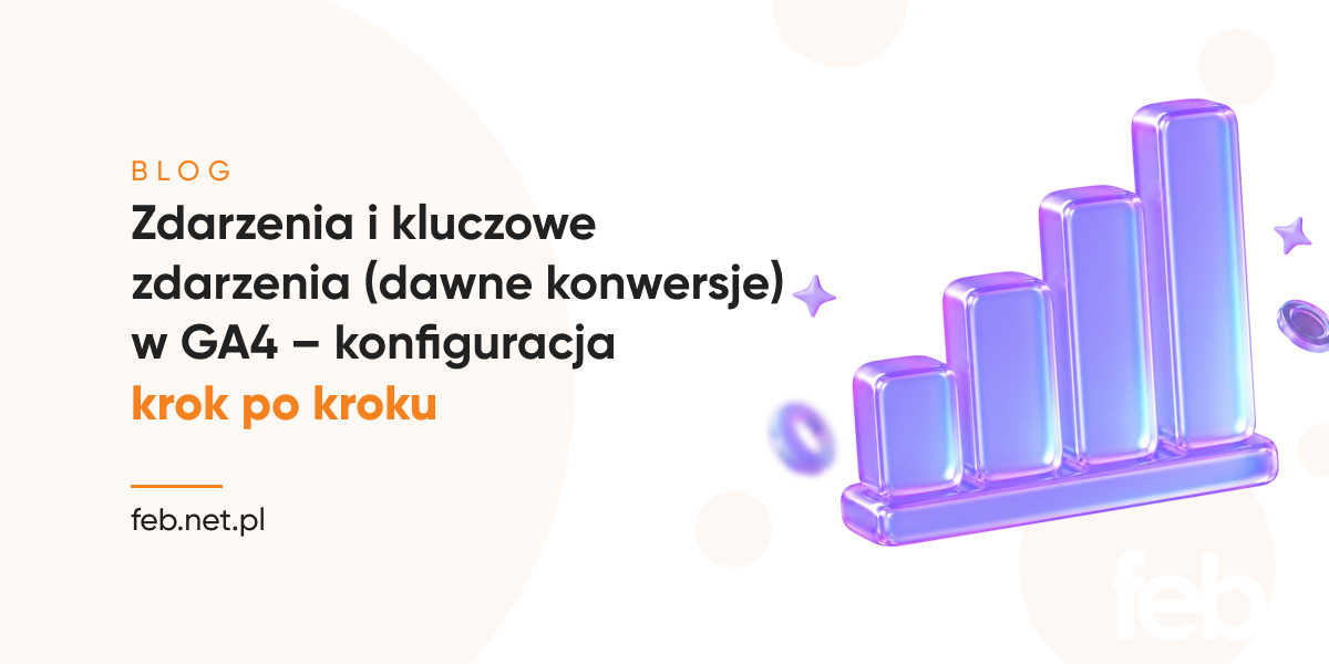 Zdarzenia i kluczowe zdarzenia (dawne konwersje) w GA4 – konfiguracja krok po kroku