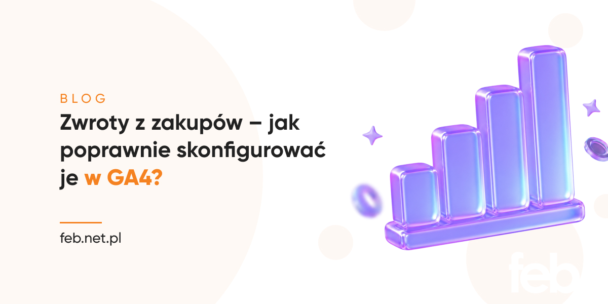 Zwroty z zakupów – jak poprawnie skonfigurować je w GA4?