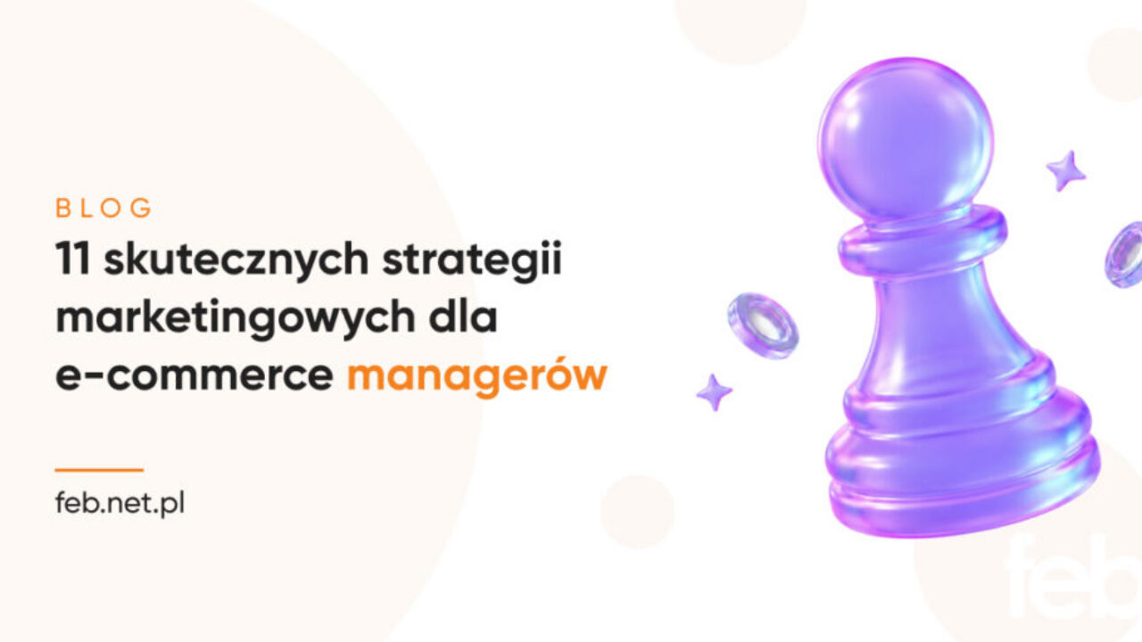 11 skutecznych strategii marketingowych dla e-commerce managerów