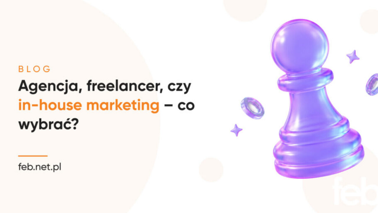 Agencja, freelancer, czy in-house marketing – co wybrać? Agencja, freelancer, czy in-house marketing – co wybrać?