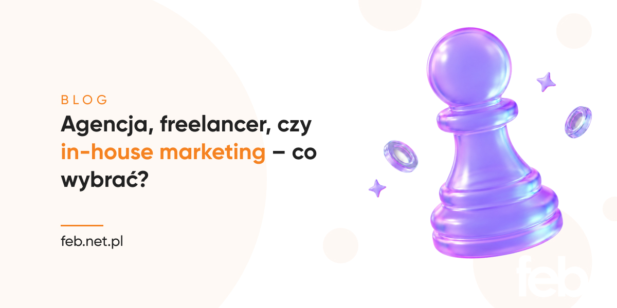 Agencja, freelancer, czy in-house marketing – co wybrać?