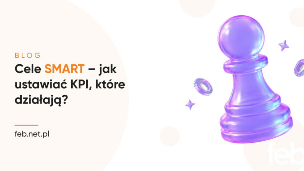 Cele SMART – jak ustawiać KPI, które działają? Cele SMART – jak ustawiać KPI, które działają?