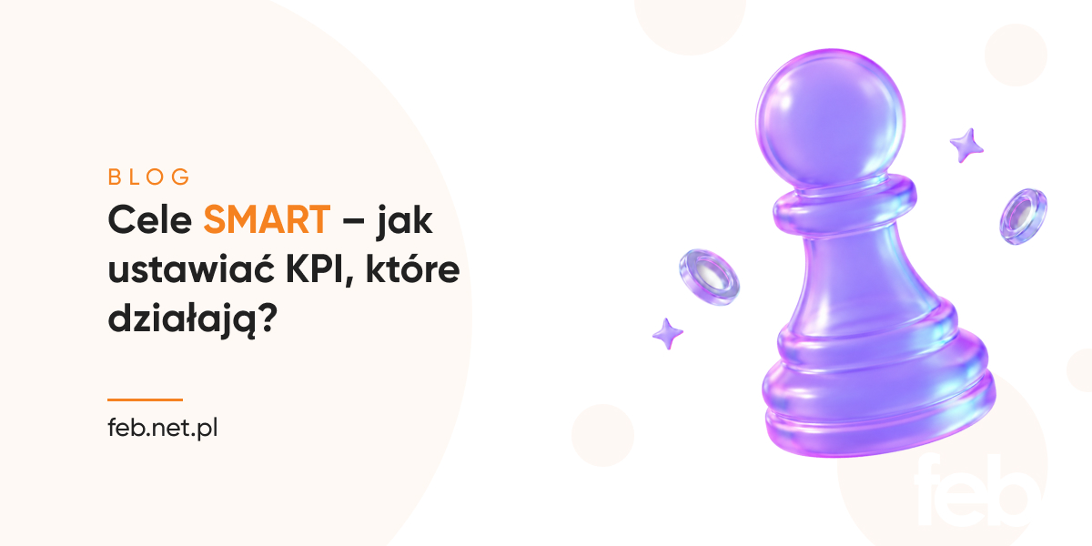Cele SMART – jak ustawiać KPI, które działają?