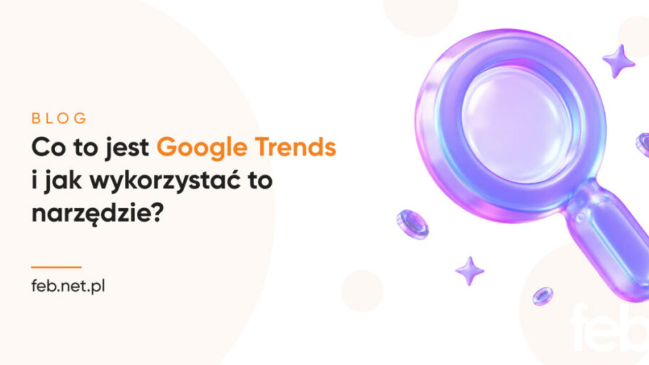 Co to jest Google Trends i jak wykorzystać to narzędzie?