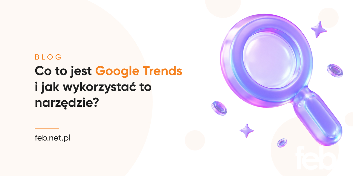 Co to jest Google Trends i jak wykorzystać to narzędzie?