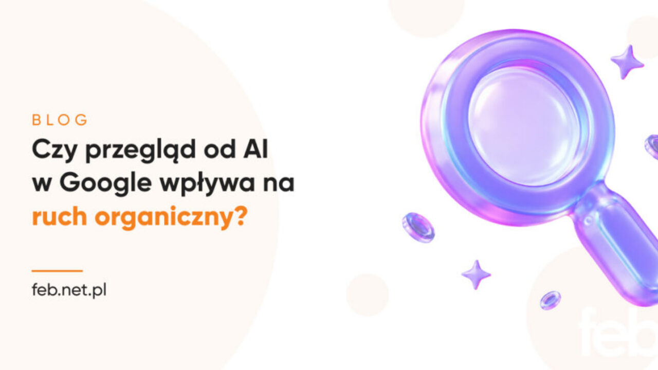 Czy przegląd od AI w Google wpływa na ruch organiczny?
