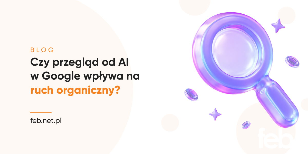 Czy przegląd od AI w Google wpływa na ruch organiczny?