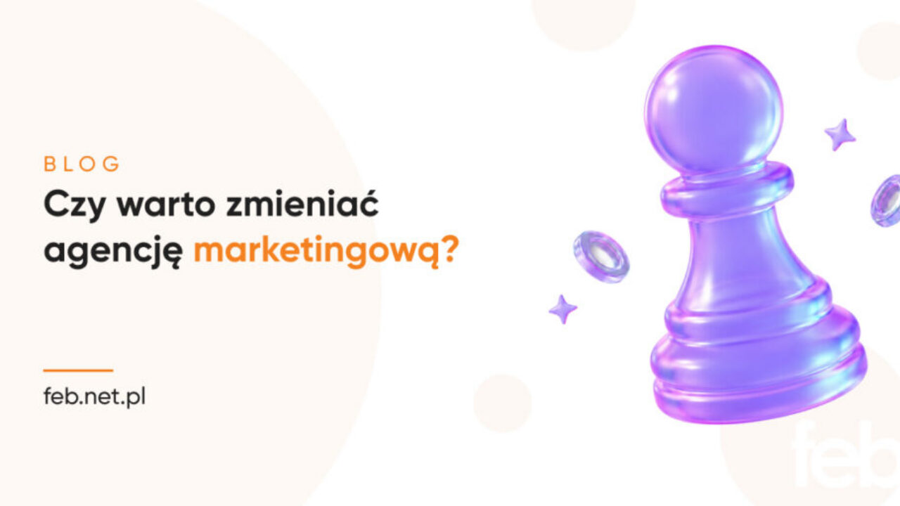 Czy warto zmieniać agencję marketingową? Czy warto zmieniać agencję marketingową?