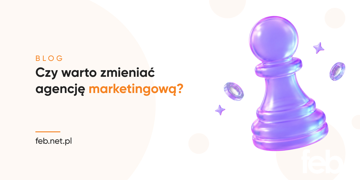Czy warto zmieniać agencję marketingową?