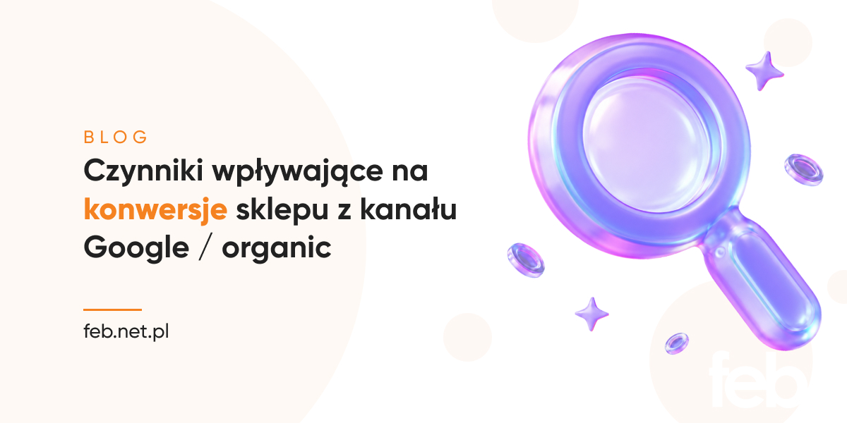 Czynniki wpływające na konwersje sklepu z kanału Google / organic