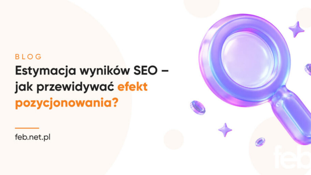 Estymacja wyników SEO – jak przewidywać efekt pozycjonowania?