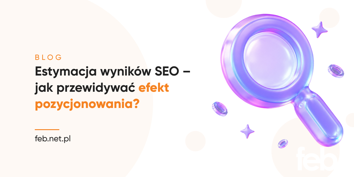 Estymacja wyników SEO – jak przewidywać efekt pozycjonowania? Estymacja wyników SEO – jak przewidywać efekt pozycjonowania?