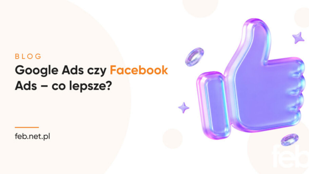 Google Ads czy Facebook Ads – co lepsze?