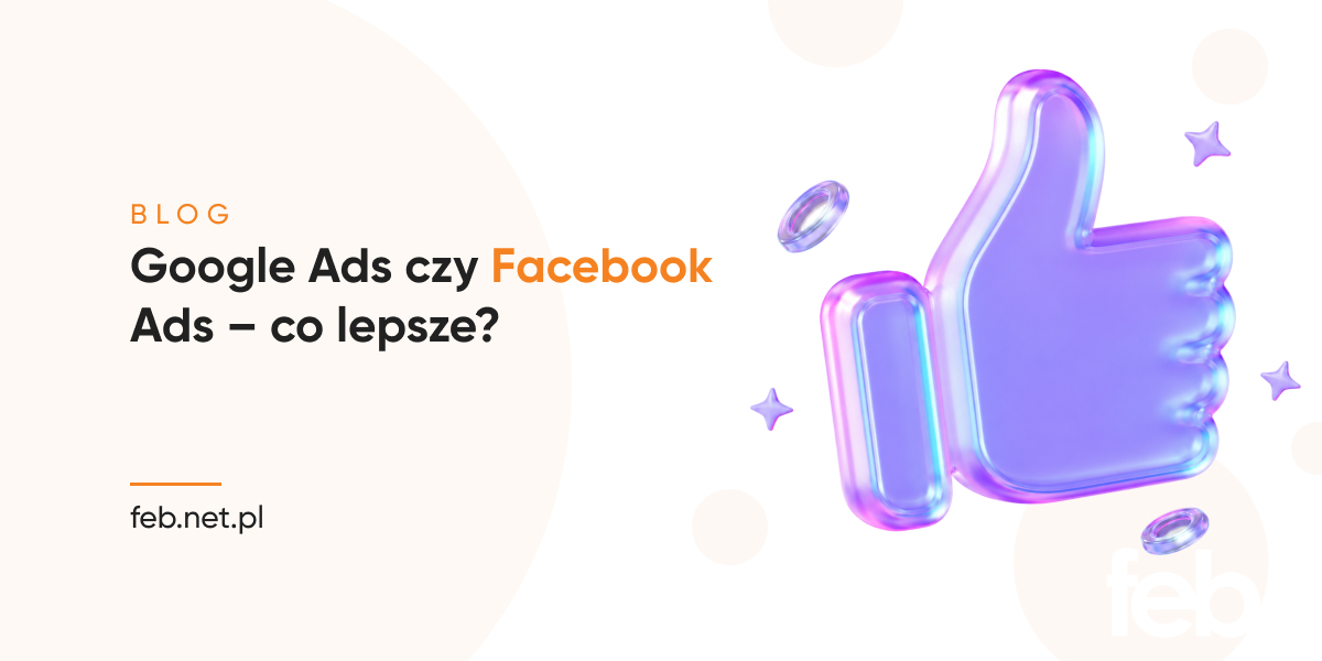 Google Ads czy Facebook Ads – co lepsze?