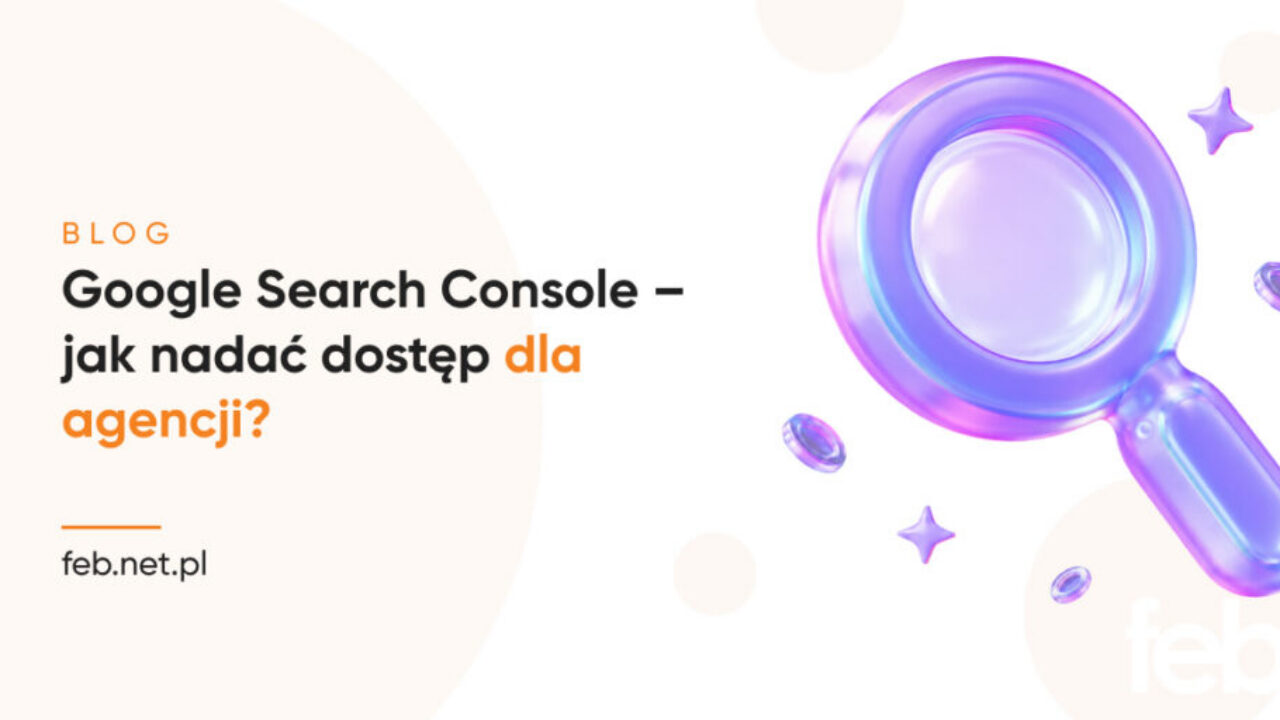 Google Search Console – jak nadać dostęp dla agencji?